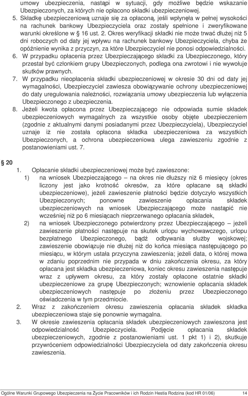 Okres weryfikacji składki nie moe trwa dłuej ni 5 dni roboczych od daty jej wpływu na rachunek bankowy Ubezpieczyciela, chyba e opónienie wynika z przyczyn, za które Ubezpieczyciel nie ponosi