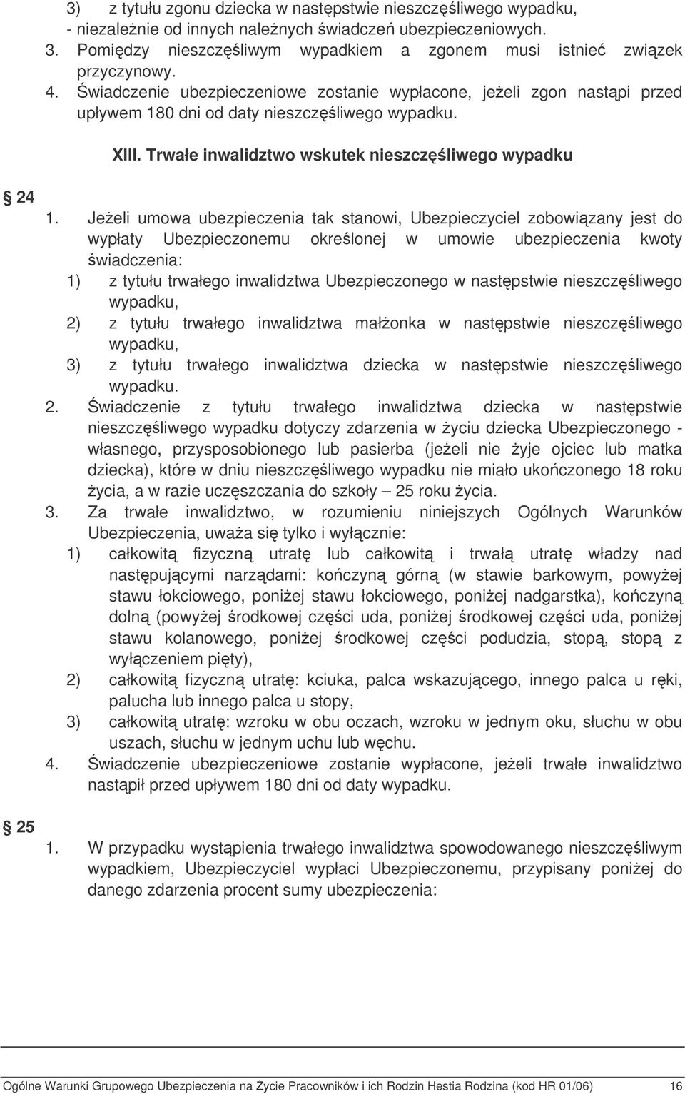 Jeeli umowa ubezpieczenia tak stanowi, Ubezpieczyciel zobowizany jest do wypłaty Ubezpieczonemu okrelonej w umowie ubezpieczenia kwoty wiadczenia: 1) z tytułu trwałego inwalidztwa Ubezpieczonego w