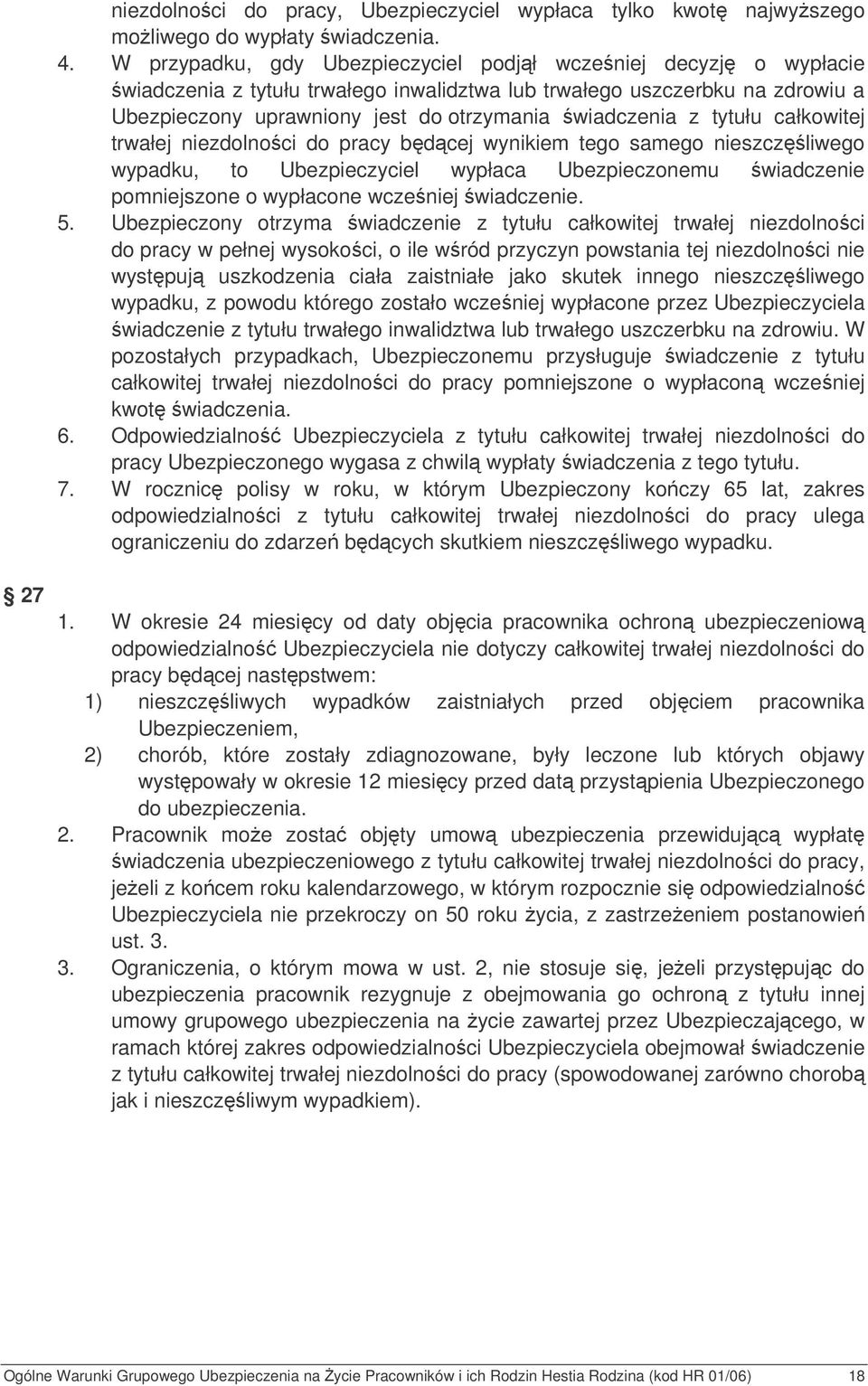 tytułu całkowitej trwałej niezdolnoci do pracy bdcej wynikiem tego samego nieszczliwego wypadku, to Ubezpieczyciel wypłaca Ubezpieczonemu wiadczenie pomniejszone o wypłacone wczeniej wiadczenie. 5.