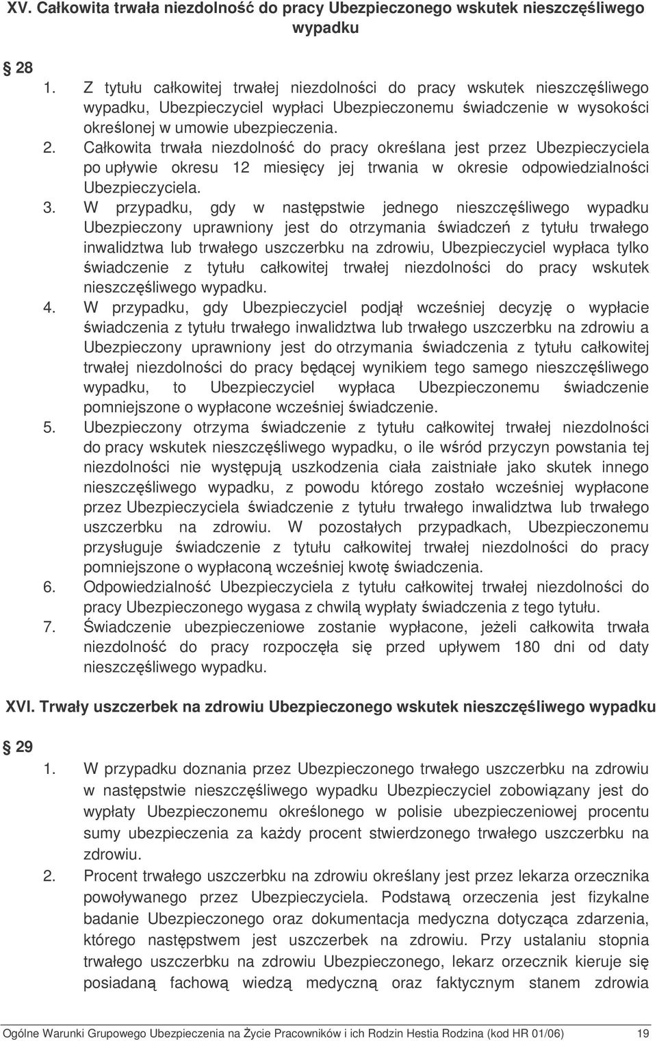 Całkowita trwała niezdolno do pracy okrelana jest przez Ubezpieczyciela po upływie okresu 12 miesicy jej trwania w okresie odpowiedzialnoci Ubezpieczyciela. 3.