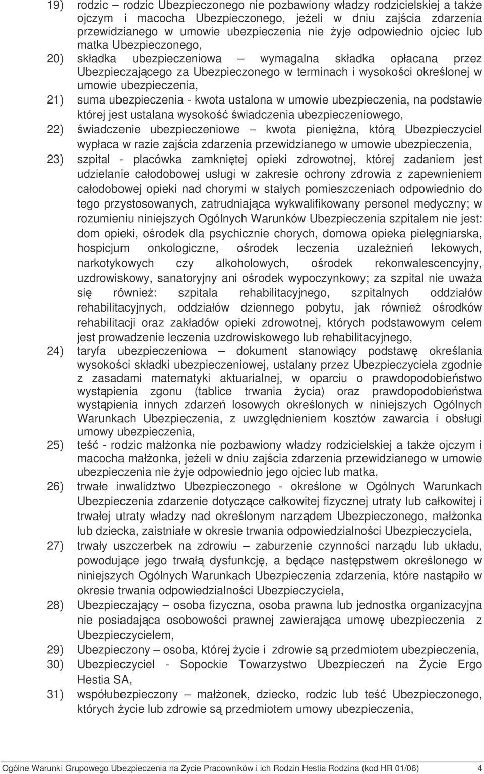 ubezpieczenia - kwota ustalona w umowie ubezpieczenia, na podstawie której jest ustalana wysoko wiadczenia ubezpieczeniowego, 22) wiadczenie ubezpieczeniowe kwota pienina, któr Ubezpieczyciel wypłaca