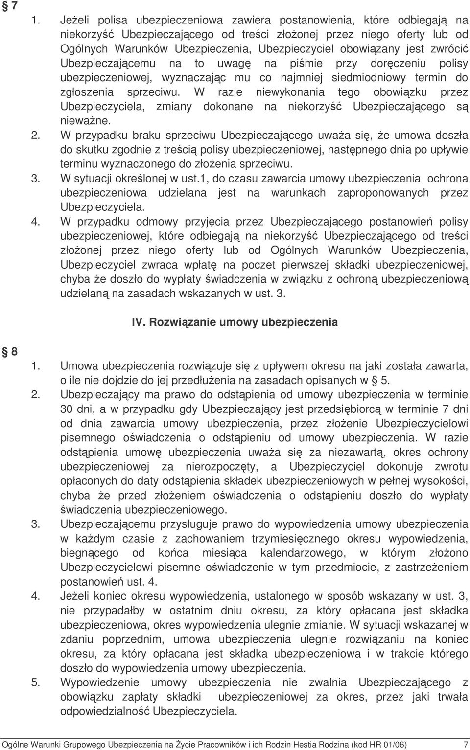 W razie niewykonania tego obowizku przez Ubezpieczyciela, zmiany dokonane na niekorzy Ubezpieczajcego s niewane. 2.