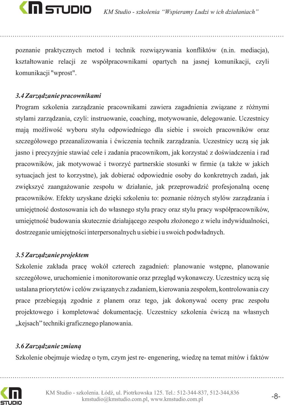 Uczestnicy maj¹ mo liwoœæ wyboru stylu odpowiedniego dla siebie i swoich pracowników oraz szczegó³owego przeanalizowania i æwiczenia technik zarz¹dzania.