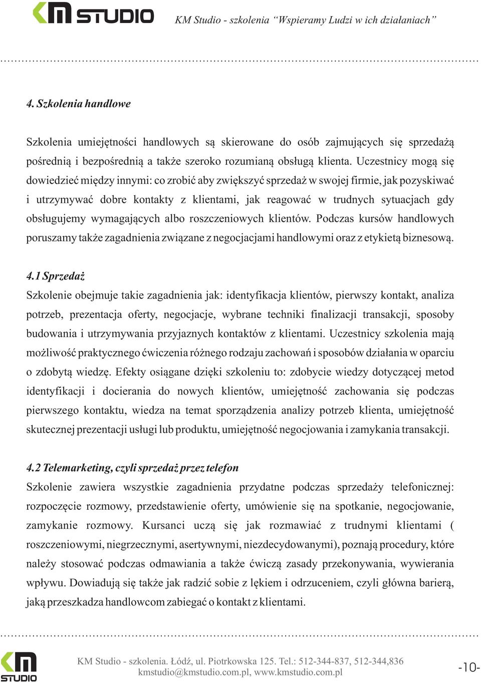 obs³ugujemy wymagaj¹cych albo roszczeniowych klientów. Podczas kursów handlowych poruszamy tak e zagadnienia zwi¹zane z negocjacjami handlowymi oraz z etykiet¹ biznesow¹. 4.