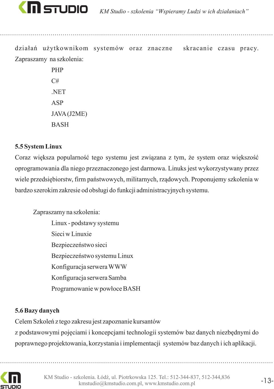 Linuks jest wykorzystywany przez wiele przedsiêbiorstw, firm pañstwowych, militarnych, rz¹dowych. Proponujemy szkolenia w bardzo szerokim zakresie od obs³ugi do funkcji administracyjnych systemu.