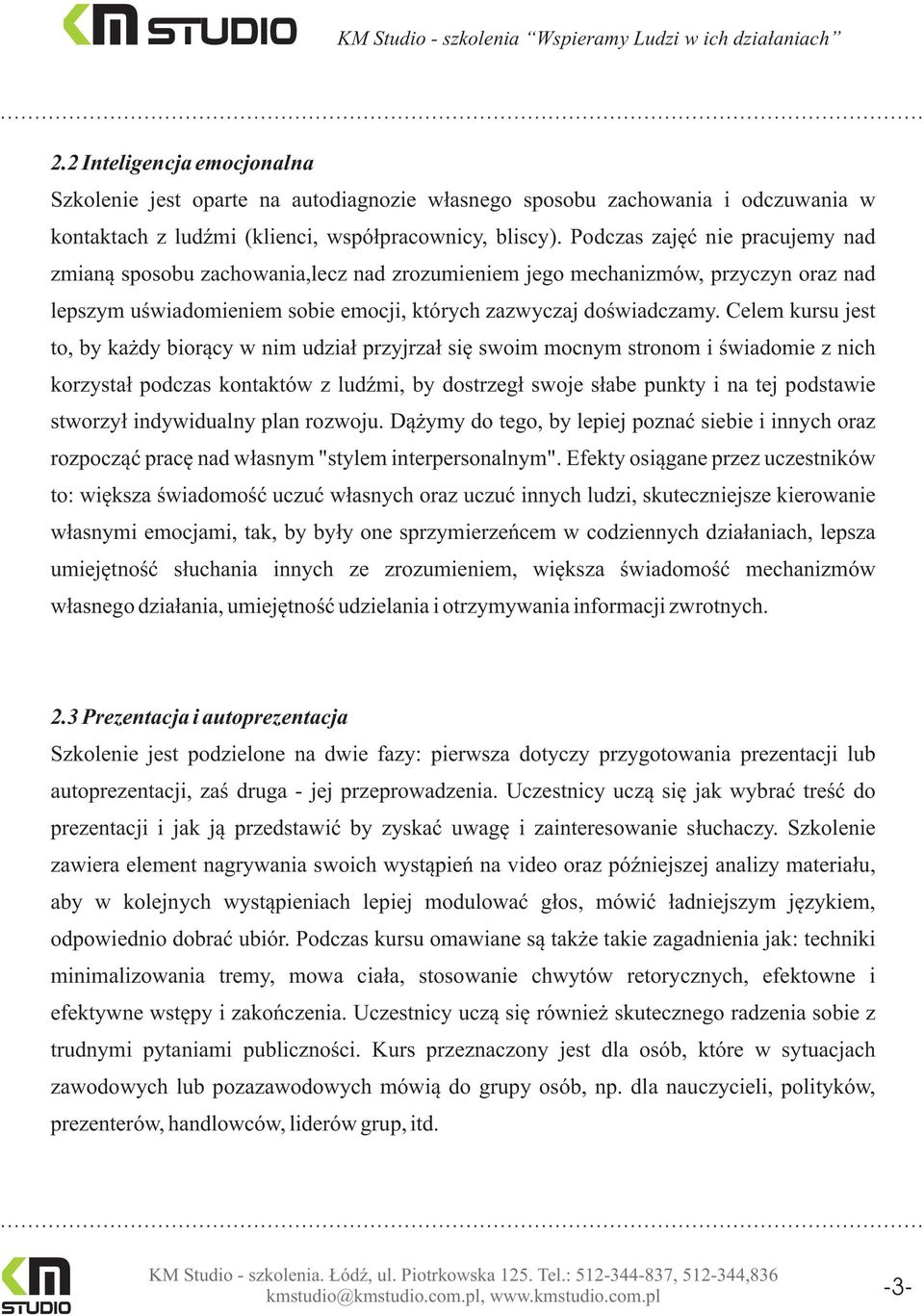 Celem kursu jest to, by ka dy bior¹cy w nim udzia³ przyjrza³ siê swoim mocnym stronom i œwiadomie z nich korzysta³ podczas kontaktów z ludÿmi, by dostrzeg³ swoje s³abe punkty i na tej podstawie