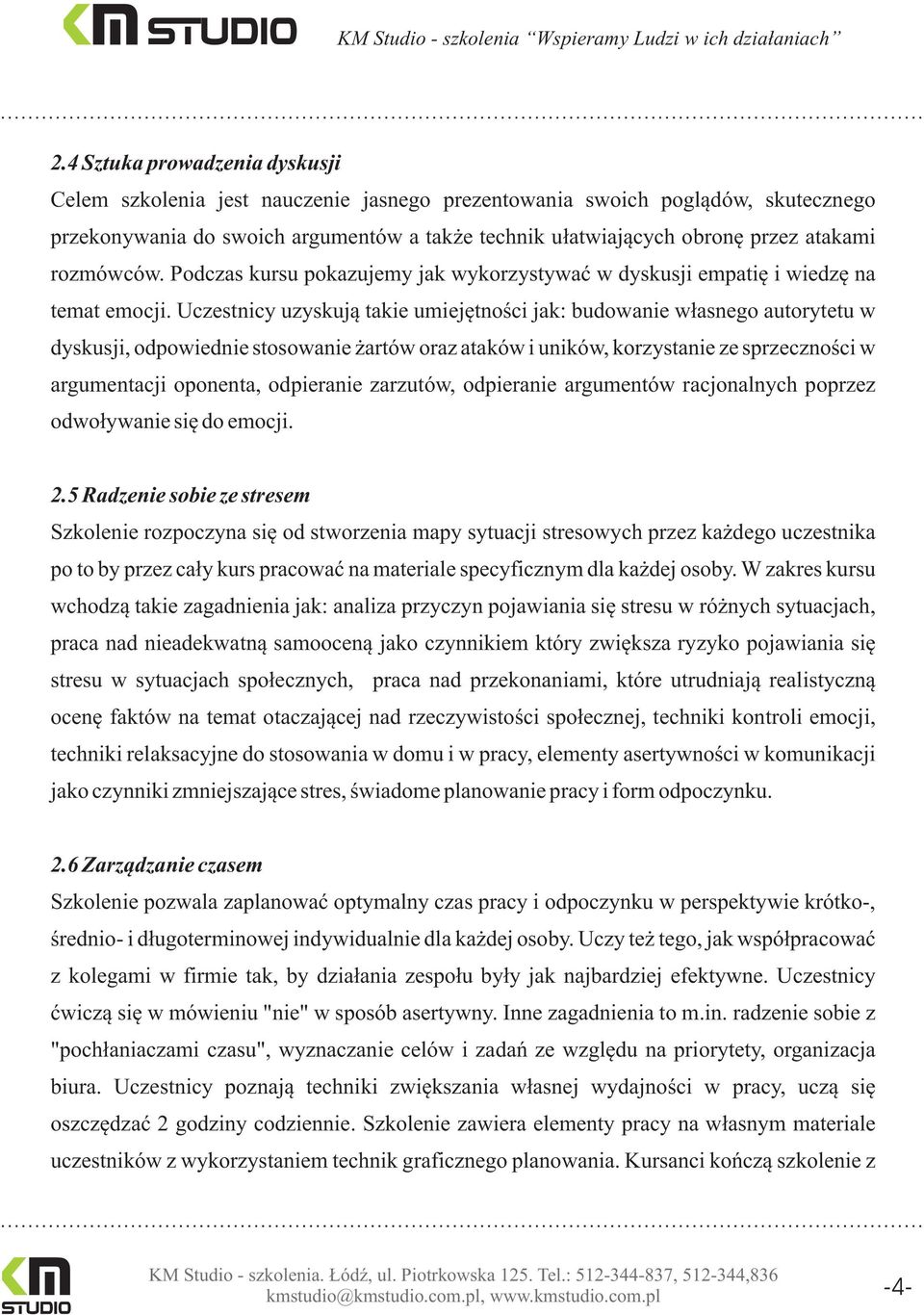 Uczestnicy uzyskuj¹ takie umiejêtnoœci jak: budowanie w³asnego autorytetu w dyskusji, odpowiednie stosowanie artów oraz ataków i uników, korzystanie ze sprzecznoœci w argumentacji oponenta,