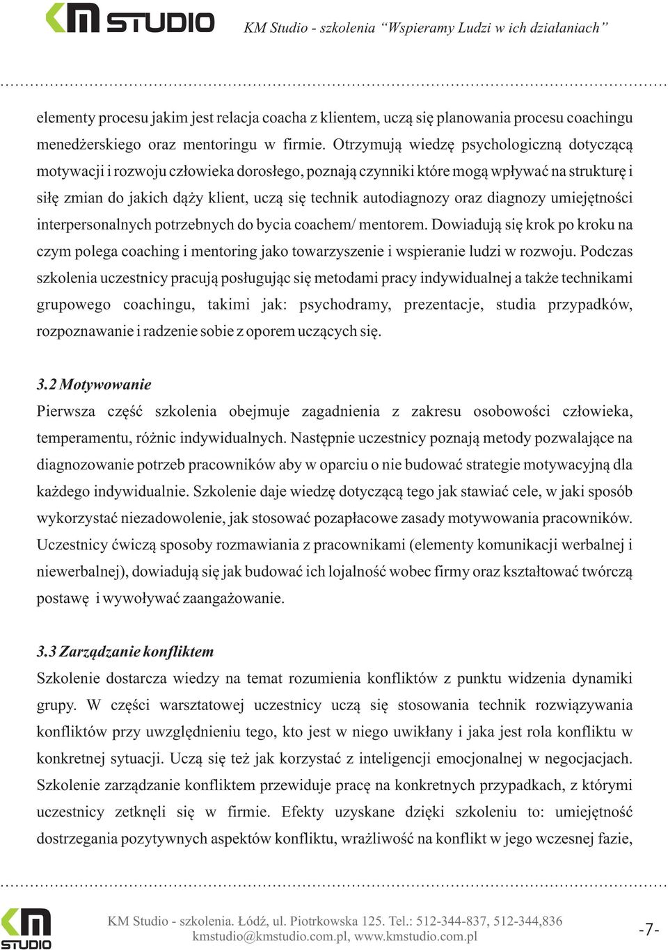 oraz diagnozy umiejêtnoœci interpersonalnych potrzebnych do bycia coachem/ mentorem. Dowiaduj¹ siê krok po kroku na czym polega coaching i mentoring jako towarzyszenie i wspieranie ludzi w rozwoju.