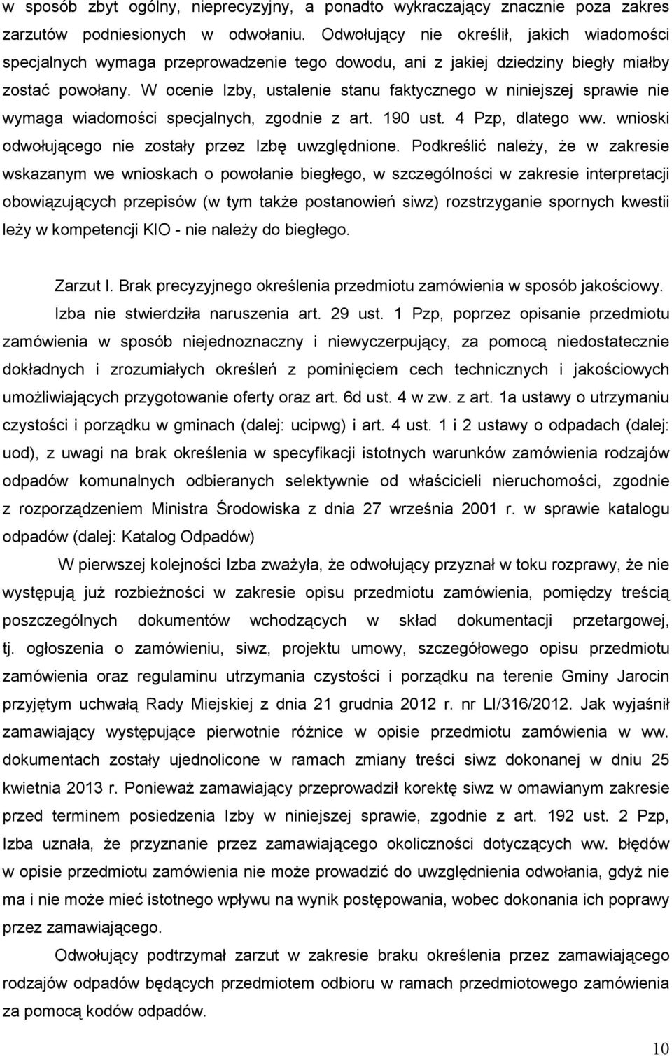 W ocenie Izby, ustalenie stanu faktycznego w niniejszej sprawie nie wymaga wiadomości specjalnych, zgodnie z art. 190 ust. 4 Pzp, dlatego ww. wnioski odwołującego nie zostały przez Izbę uwzględnione.