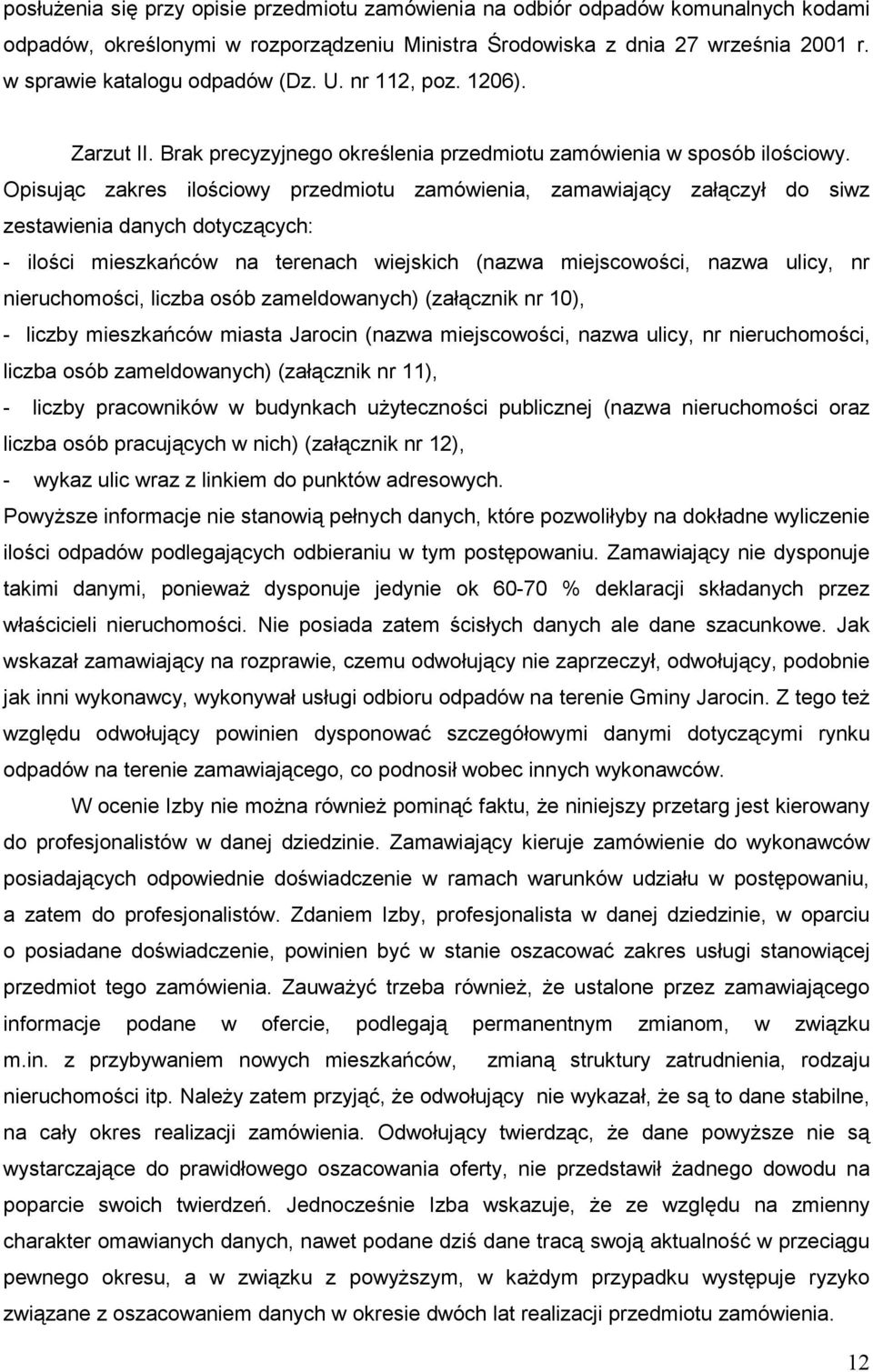 Opisując zakres ilościowy przedmiotu zamówienia, zamawiający załączył do siwz zestawienia danych dotyczących: - ilości mieszkańców na terenach wiejskich (nazwa miejscowości, nazwa ulicy, nr