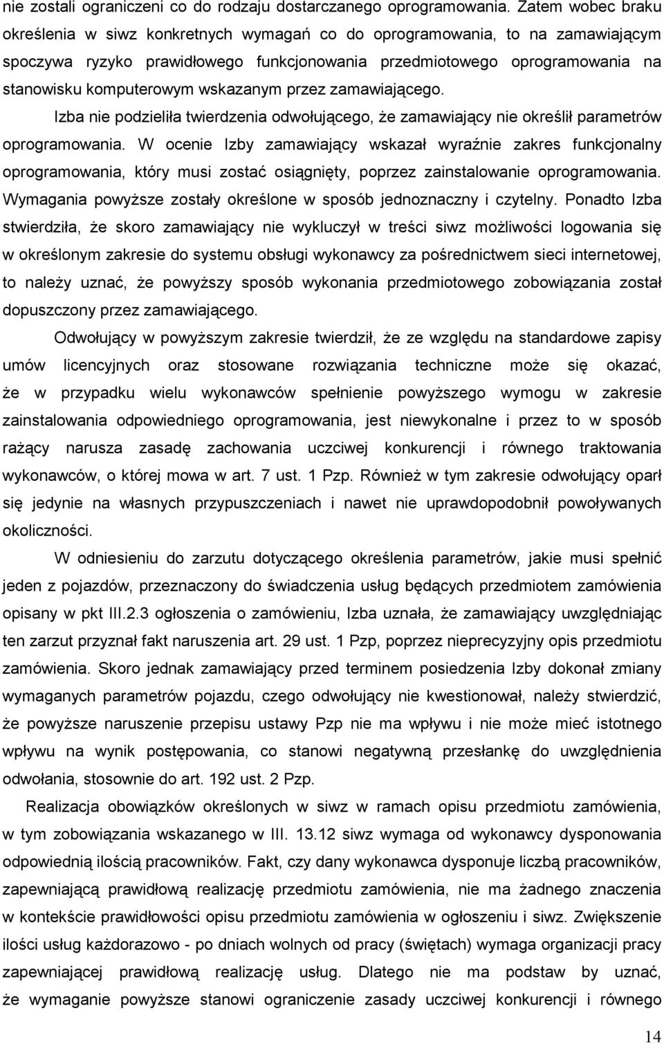 wskazanym przez zamawiającego. Izba nie podzieliła twierdzenia odwołującego, Ŝe zamawiający nie określił parametrów oprogramowania.