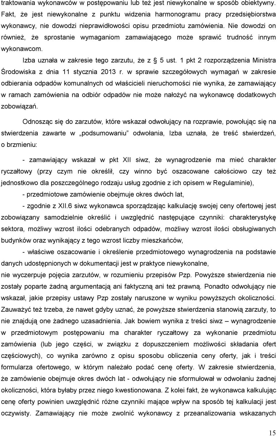 Nie dowodzi on równieŝ, Ŝe sprostanie wymaganiom zamawiającego moŝe sprawić trudność innym wykonawcom. Izba uznała w zakresie tego zarzutu, Ŝe z 5 ust.