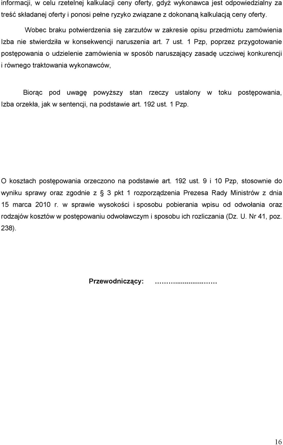 1 Pzp, poprzez przygotowanie postępowania o udzielenie zamówienia w sposób naruszający zasadę uczciwej konkurencji i równego traktowania wykonawców, Biorąc pod uwagę powyŝszy stan rzeczy ustalony w