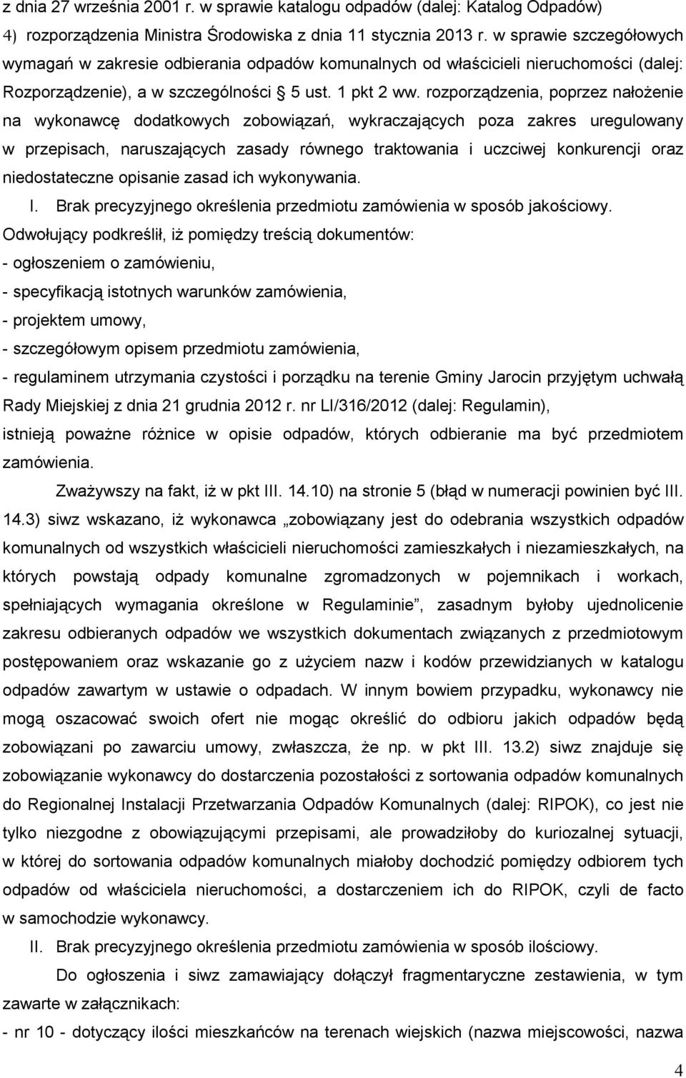 rozporządzenia, poprzez nałoŝenie na wykonawcę dodatkowych zobowiązań, wykraczających poza zakres uregulowany w przepisach, naruszających zasady równego traktowania i uczciwej konkurencji oraz