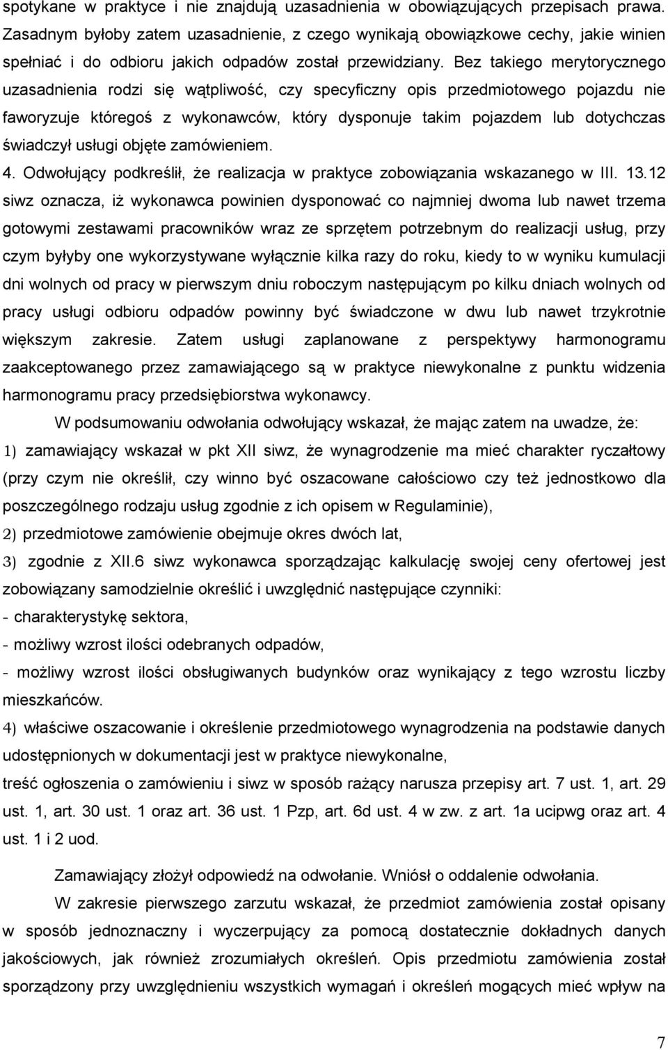 Bez takiego merytorycznego uzasadnienia rodzi się wątpliwość, czy specyficzny opis przedmiotowego pojazdu nie faworyzuje któregoś z wykonawców, który dysponuje takim pojazdem lub dotychczas świadczył