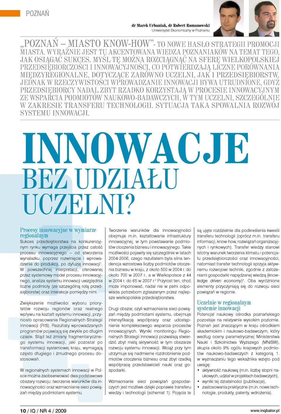 Myśl tę można rozciągnąć na sferę wielkopolskiej przedsiębiorczości i innowacyjności, co potwierdzają liczne porównania międzyregionalne, dotyczące zarówno uczelni, jak i przedsiębiorstw.