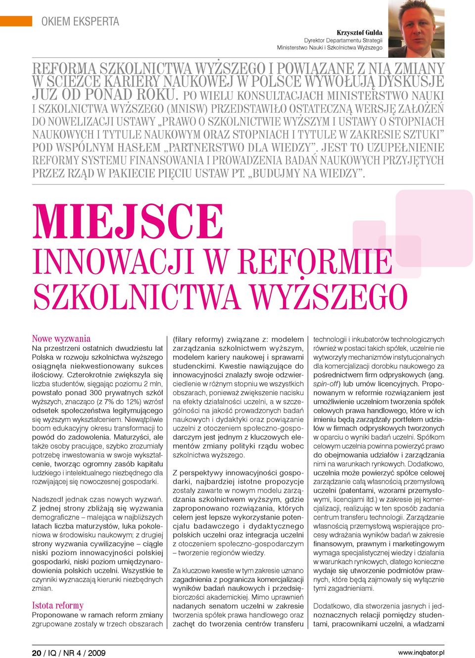 Po wielu konsultacjach Ministerstwo Nauki i Szkolnictwa Wyższego (MNiSW) przedstawiło ostateczną wersję założeń do nowelizacji ustawy Prawo o szkolnictwie wyższym i ustawy o stopniach naukowych i