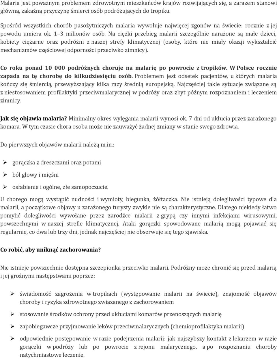 Na ciężki przebieg malarii szczególnie narażone są małe dzieci, kobiety ciężarne oraz podróżni z naszej strefy klimatycznej (osoby, które nie miały okazji wykształcić mechanizmów częściowej