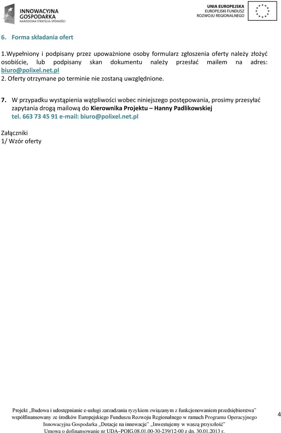 dokumentu należy przesłać mailem na adres: biuro@polixel.net.pl 2. Oferty otrzymane po terminie nie zostaną uwzględnione. 7.