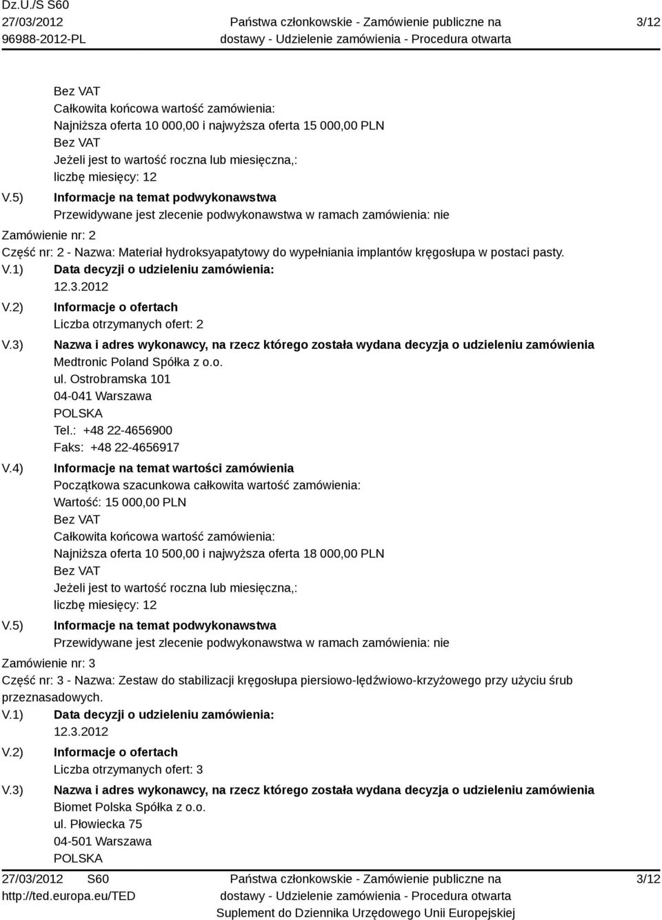 : +48 22-4656900 Faks: +48 22-4656917 Wartość: 15 000,00 PLN Najniższa oferta 10 500,00 i najwyższa oferta 18 000,00 PLN Zamówienie nr: 3 Część nr: 3 - Nazwa: