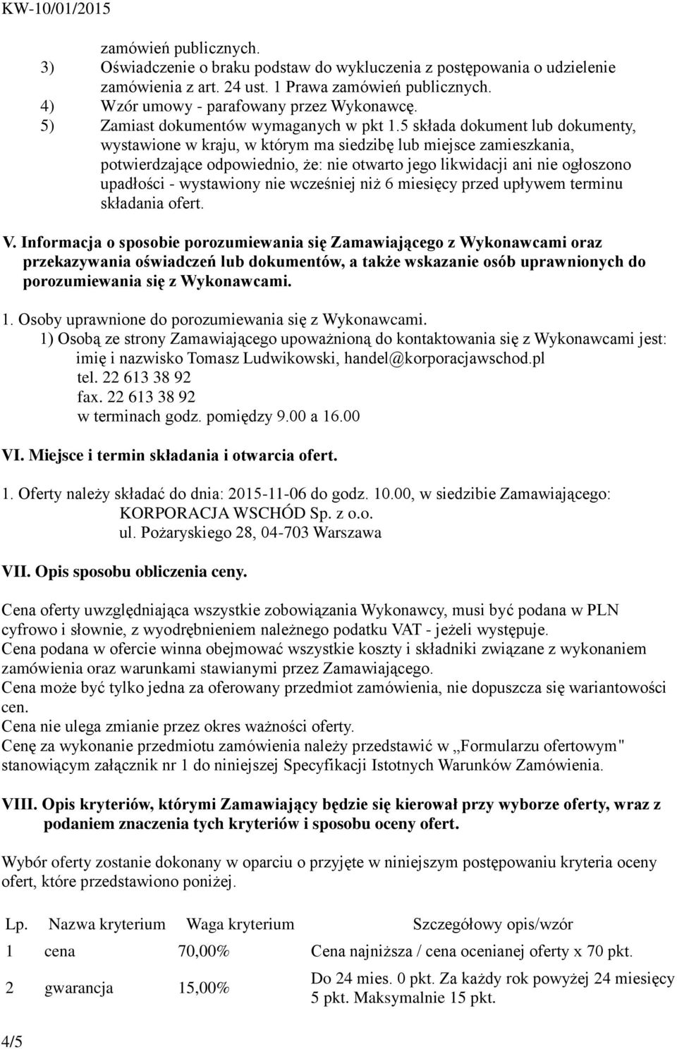 5 składa dokument lub dokumenty, wystawione w kraju, w którym ma siedzibę lub miejsce zamieszkania, potwierdzające odpowiednio, że: nie otwarto jego likwidacji ani nie ogłoszono upadłości -