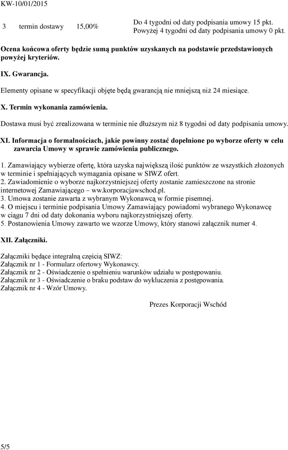 X. Termin wykonania zamówienia. Dostawa musi być zrealizowana w terminie nie dłuższym niż 8 tygodni od daty podpisania umowy. XI.