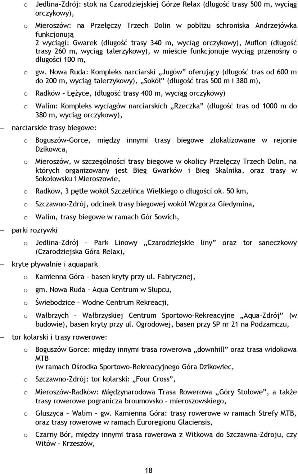 Nwa Ruda: Kmpleks narciarski Jugów ferujący (długść tras d 600 m d 200 m, wyciąg talerzykwy), Skół (długść tras 500 m i 380 m), Radków Łężyce, (długść trasy 400 m, wyciąg rczykwy) Walim: Kmpleks