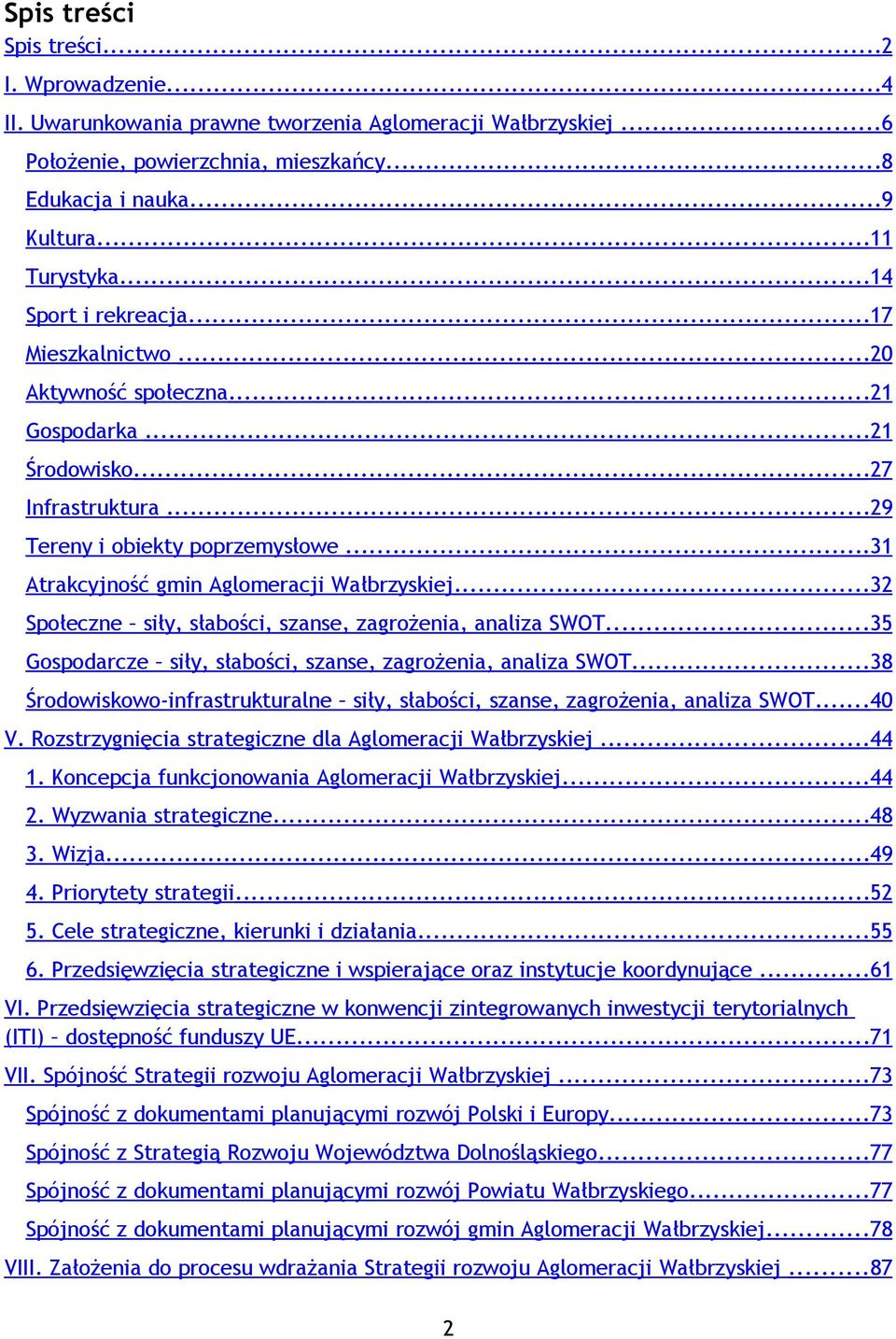 ..32 Spłeczne siły, słabści, szanse, zagrżenia, analiza SWOT...35 Gspdarcze siły, słabści, szanse, zagrżenia, analiza SWOT...38 Śrdwiskw-infrastrukturalne siły, słabści, szanse, zagrżenia, analiza SWOT.