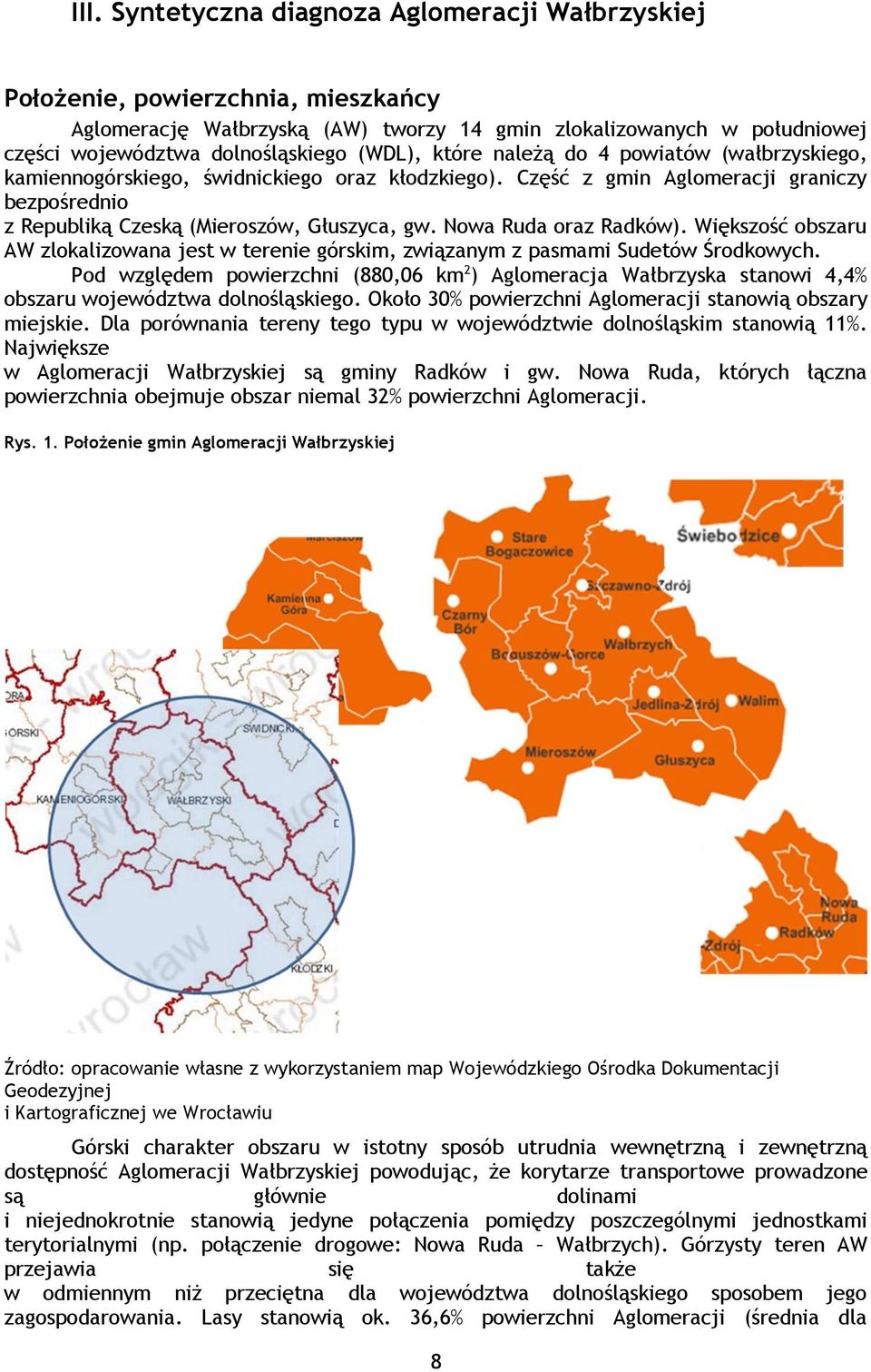 Większść bszaru AW zlkalizwana jest w terenie górskim, związanym z pasmami Sudetów Śrdkwych. Pd względem pwierzchni (880,06 km 2 ) Aglmeracja Wałbrzyska stanwi 4,4% bszaru wjewództwa dlnśląskieg.