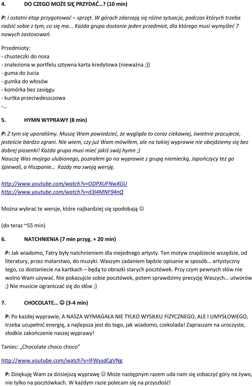 Przedmioty: - chusteczki do nosa - znaleziona w portfelu sztywna karta kredytowa (nieważna ;)) - guma do żucia - gumka do włosów - komórka bez zasięgu - kurtka przeciwdeszczowa - 5.