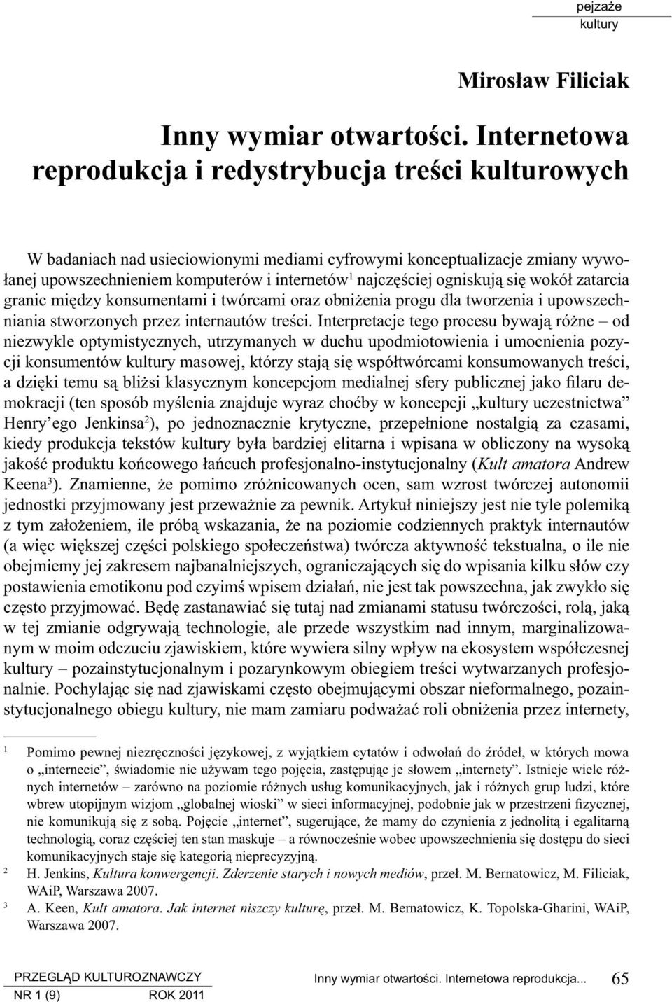 ogniskują się wokół zatarcia granic między konsumentami i twórcami oraz obniżenia progu dla tworzenia i upowszechniania stworzonych przez internautów treści.