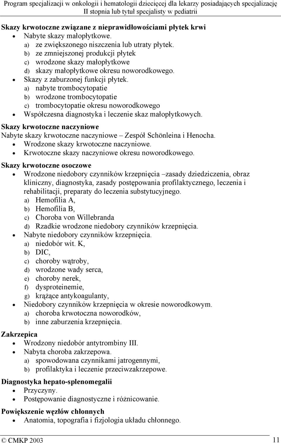 a) nabyte trombocytopatie b) wrodzone trombocytopatie c) trombocytopatie okresu noworodkowego Współczesna diagnostyka i leczenie skaz małopłytkowych.