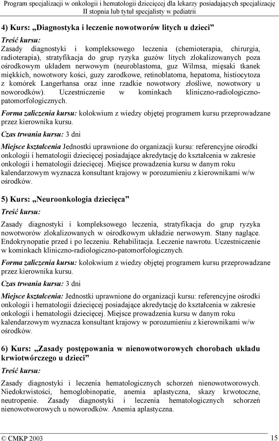 inne rzadkie nowotwory złośliwe, nowotwory u noworodków). Uczestniczenie w kominkach kliniczno-radiologicznopatomorfologicznych.