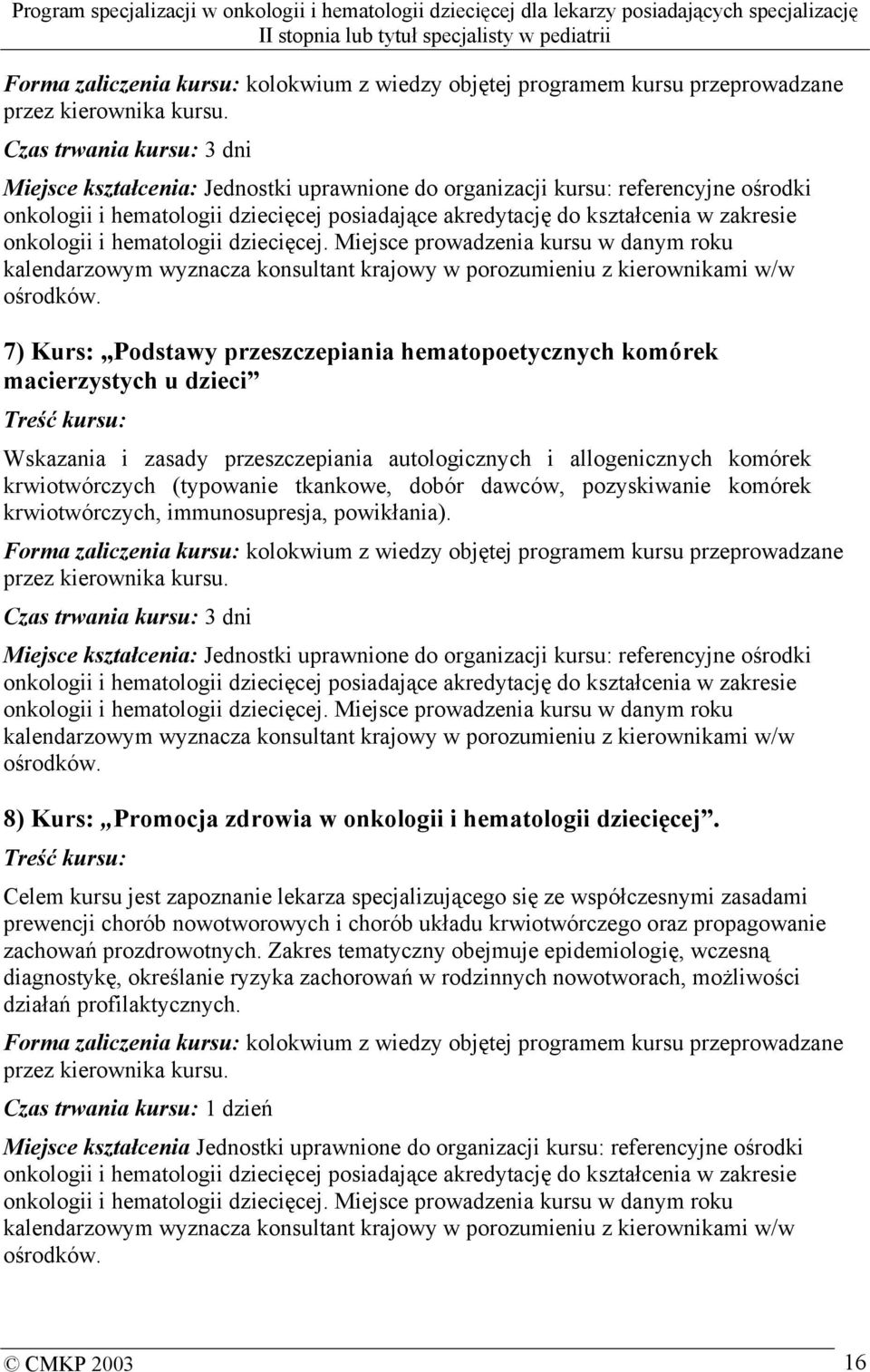 onkologii i hematologii dziecięcej. Miejsce prowadzenia kursu w danym roku kalendarzowym wyznacza konsultant krajowy w porozumieniu z kierownikami w/w ośrodków.