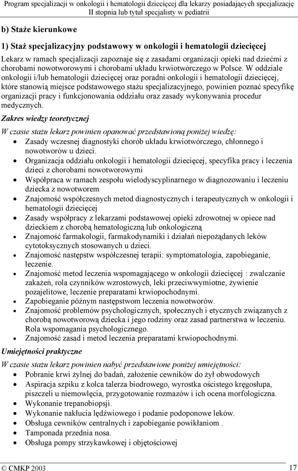 W oddziale onkologii i/lub hematologii dziecięcej oraz poradni onkologii i hematologii dziecięcej, które stanowią miejsce podstawowego stażu specjalizacyjnego, powinien poznać specyfikę organizacji