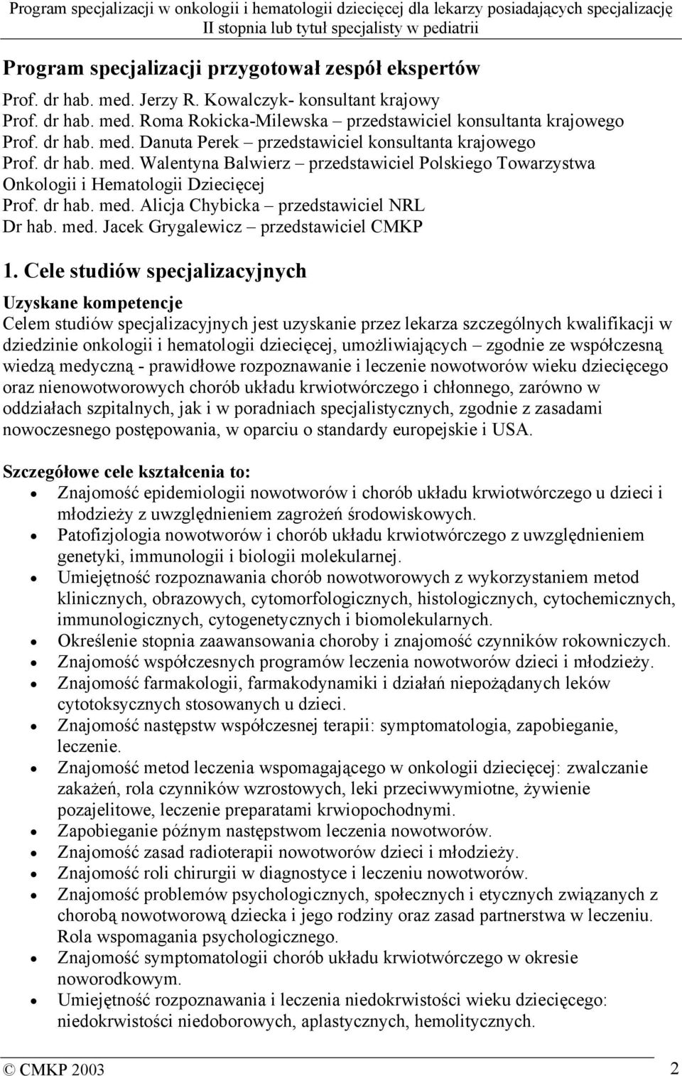 Cele studiów specjalizacyjnych Uzyskane kompetencje Celem studiów specjalizacyjnych jest uzyskanie przez lekarza szczególnych kwalifikacji w dziedzinie onkologii i hematologii dziecięcej,