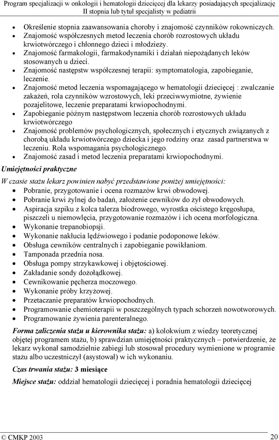 Znajomość metod leczenia wspomagającego w hematologii dziecięcej : zwalczanie zakażeń, rola czynników wzrostowych, leki przeciwwymiotne, żywienie pozajelitowe, leczenie preparatami krwiopochodnymi.