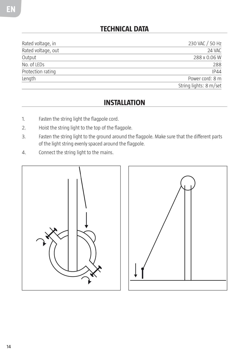 Fasten the string light the flagpole cord. 2. Hoist the string light to the top of the flagpole. 3.