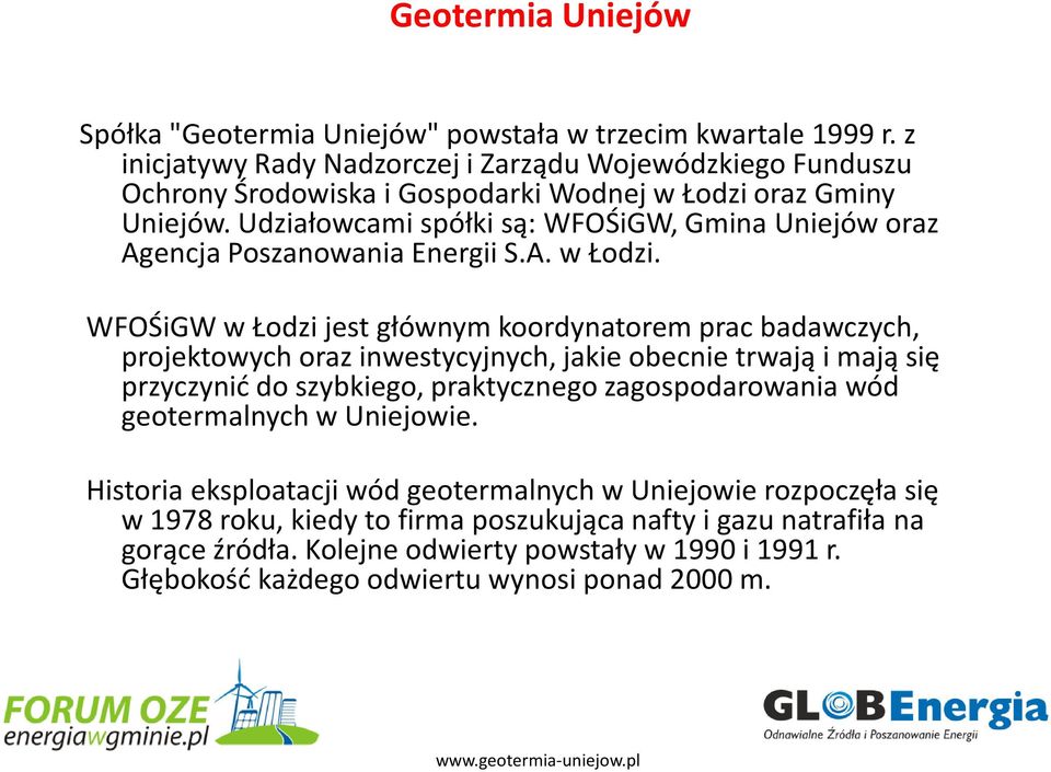 Udziałowcami spółki są: WFOŚiGW, Gmina Uniejów oraz Agencja Poszanowania Energii S.A. w Łodzi.