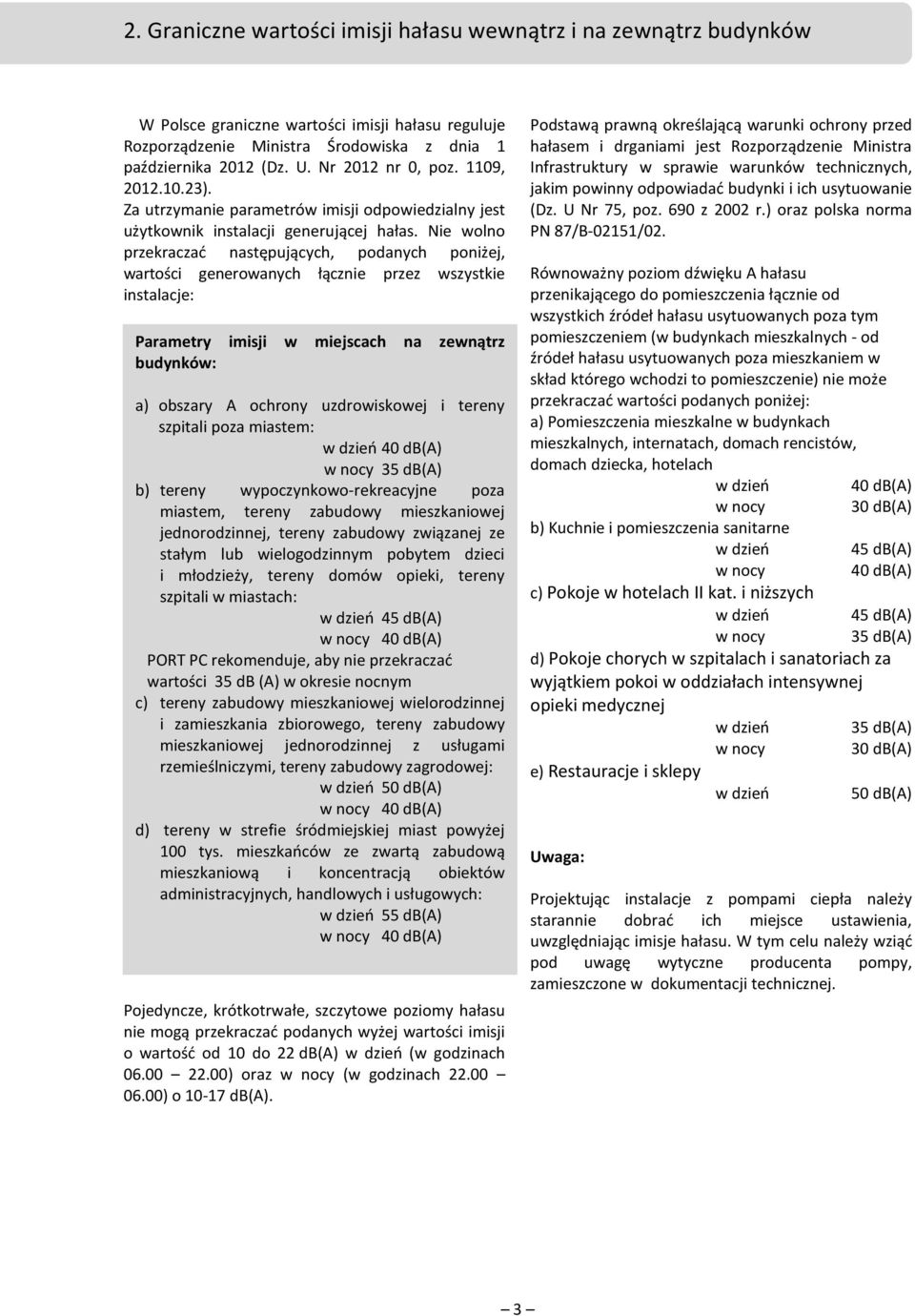 Nie wolno przekraczać następujących, podanych poniżej, wartości generowanych łącznie przez wszystkie instalacje: Parametry imisji w miejscach na zewnątrz budynków: a) obszary A ochrony uzdrowiskowej