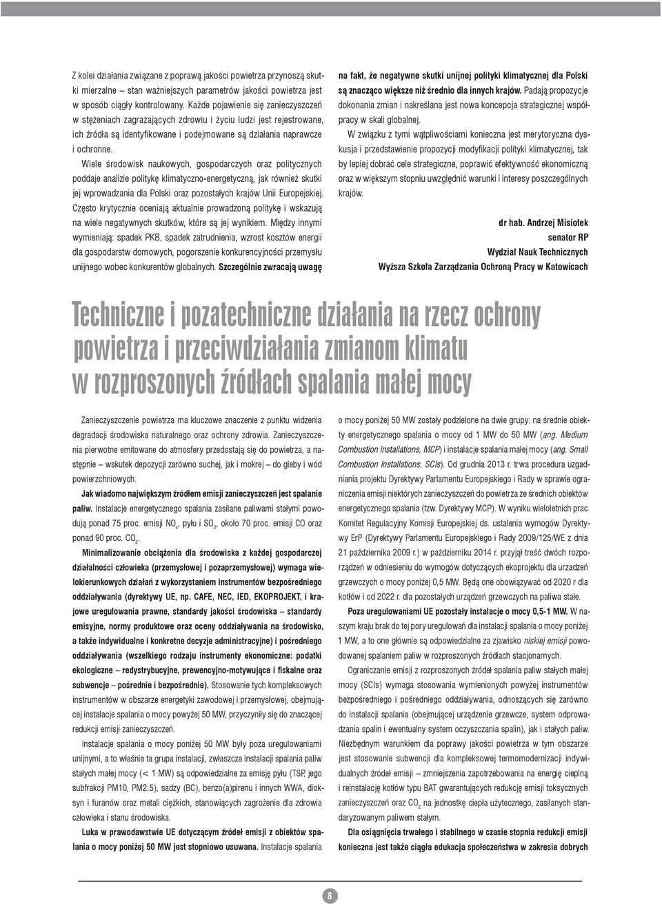 Wiele środowisk naukowych, gospodarczych oraz politycznych poddaje analizie politykę klimatyczno-energetyczną, jak również skutki jej wprowadzania dla Polski oraz pozostałych krajów Unii Europejskiej.