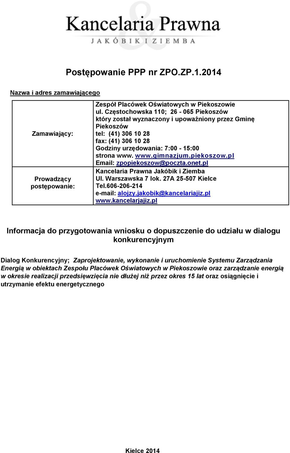 piekoszow.pl Email: zpopiekoszow@poczta.onet.pl Kancelaria Prawna Jakóbik i Ziemba Ul. Warszawska 7 lok. 27A 25-507 Kielce Tel.606-206-214 e-mail: alojzy.jakobik@kancelariajiz.pl www.kancelarjajiz.