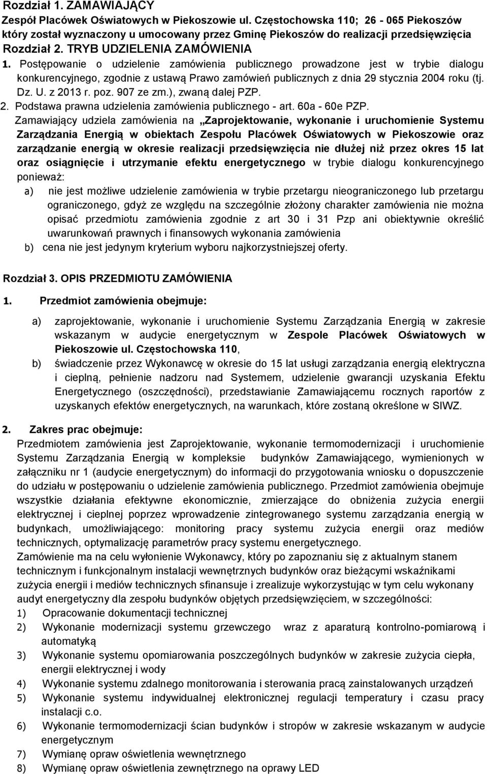 Postępowanie o udzielenie zamówienia publicznego prowadzone jest w trybie dialogu konkurencyjnego, zgodnie z ustawą Prawo zamówień publicznych z dnia 29 stycznia 2004 roku (tj. Dz. U. z 2013 r. poz.