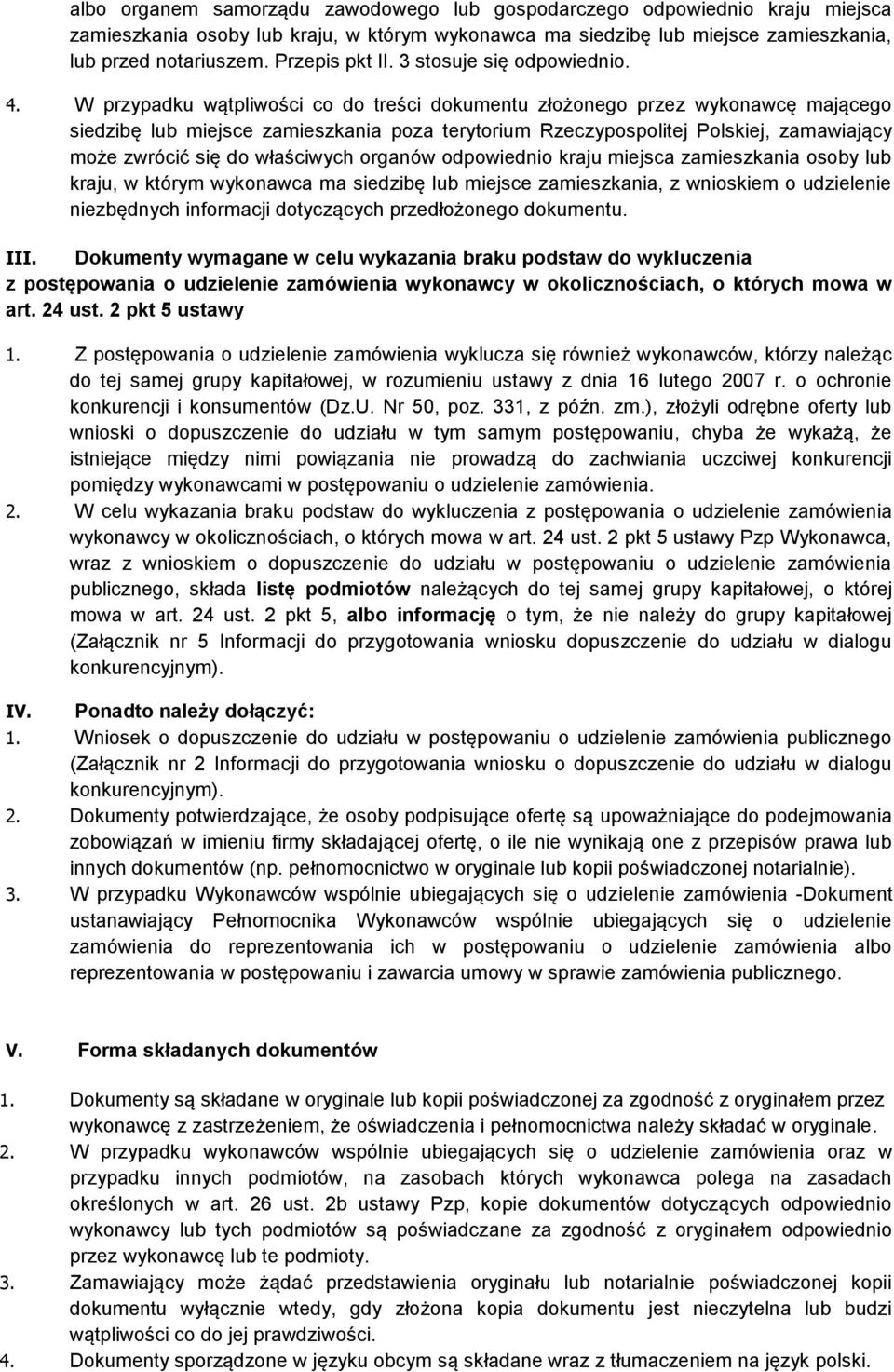 W przypadku wątpliwości co do treści dokumentu złożonego przez wykonawcę mającego siedzibę lub miejsce zamieszkania poza terytorium Rzeczypospolitej Polskiej, zamawiający może zwrócić się do