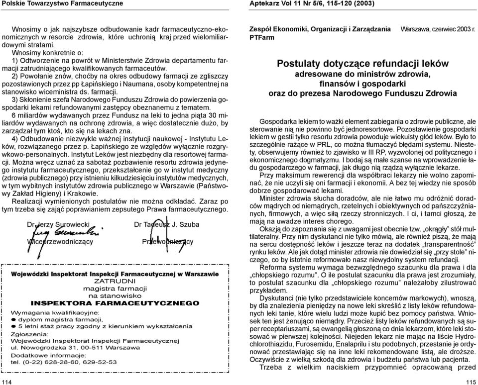 2) Powołanie znów, choćby na okres odbudowy farmacji ze zgliszczy pozostawionych przez pp Łapińskiego i Naumana, osoby kompetentnej na stanowisko wiceministra ds. farmacji. 3) Skłonienie szefa Narodowego Funduszu Zdrowia do powierzenia gospodarki lekami refundowanymi zastępcy obeznanemu z tematem.