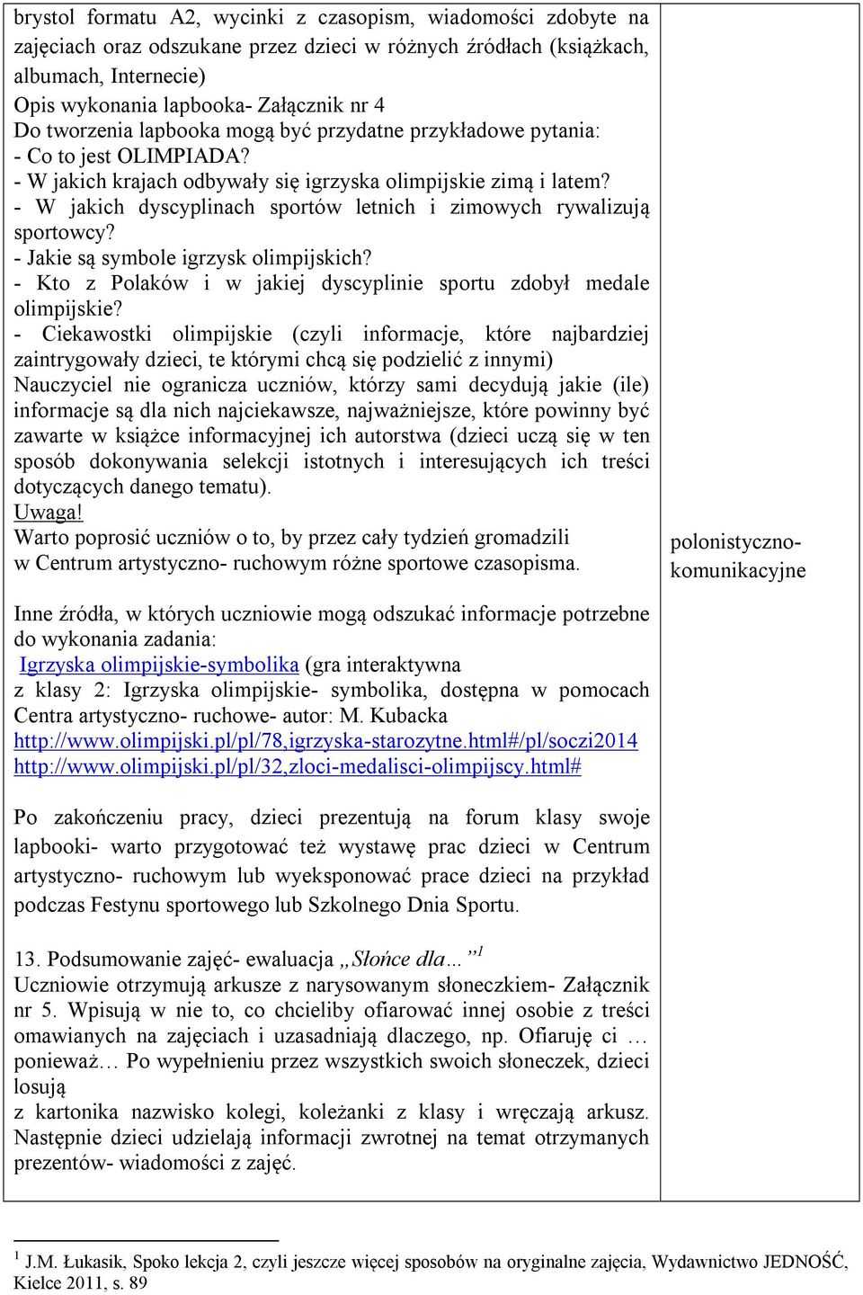 - W jakich dyscyplinach sportów letnich i zimowych rywalizują sportowcy? - Jakie są symbole igrzysk olimpijskich? - Kto z Polaków i w jakiej dyscyplinie sportu zdobył medale olimpijskie?