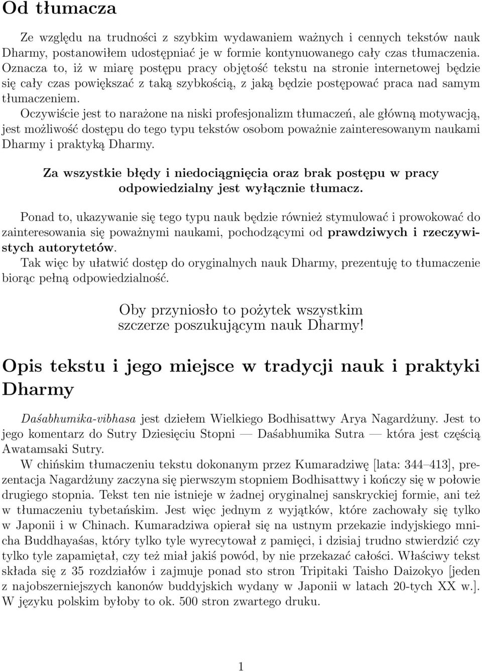 Oczywiście jest to narażone na niski profesjonalizm tłumaczeń, ale główną motywacją, jest możliwość dostępu do tego typu tekstów osobom poważnie zainteresowanym naukami Dharmy i praktyką Dharmy.