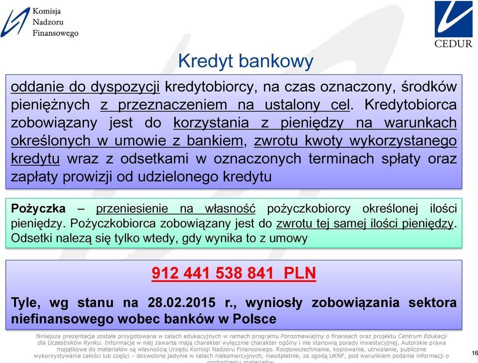 terminach spłaty oraz zapłaty prowizji od udzielonego kredytu Pożyczka przeniesienie na własność pożyczkobiorcy określonej ilości pieniędzy.