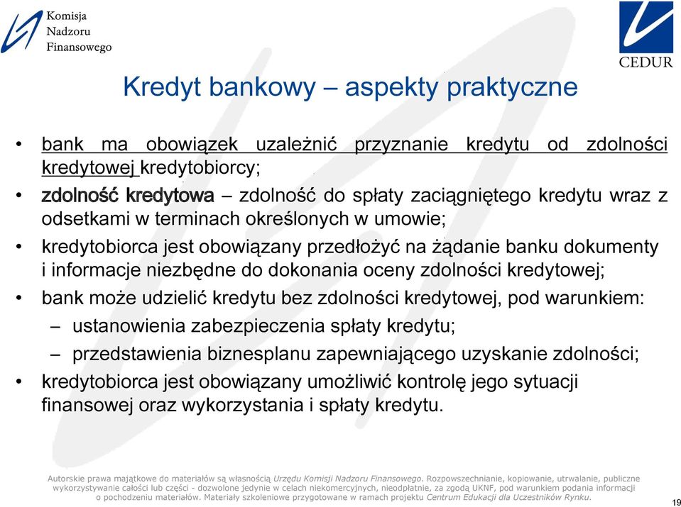 zdolności kredytowej, pod warunkiem: ustanowienia zabezpieczenia spłaty kredytu; przedstawienia biznesplanu zapewniającego uzyskanie zdolności; kredytobiorca jest obowiązany umożliwić kontrolę jego