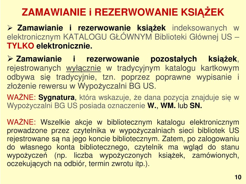 poprzez poprawne wypisanie i złożenie rewersu w Wypożyczalni BG US. WAŻNE: Sygnatura, która wskazuje, że dana pozycja znajduje się w Wypożyczalni BG US posiada oznaczenie W., WM. lub SN.